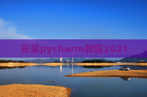 安装pycharm教程2021 安装pycharm教程2021